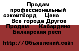 Продам профессиональный сэкейтборд  › Цена ­ 5 000 - Все города Другое » Продам   . Кабардино-Балкарская респ.